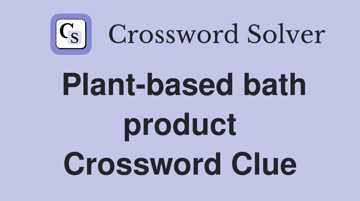 Plantbased bath product Crossword Clue Answers Crossword Solver